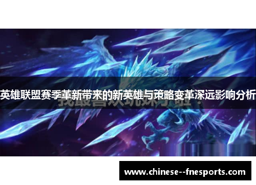 英雄联盟赛季革新带来的新英雄与策略变革深远影响分析