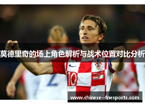 莫德里奇的场上角色解析与战术位置对比分析