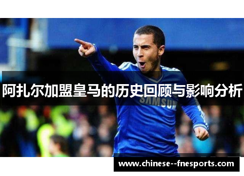 阿扎尔加盟皇马的历史回顾与影响分析