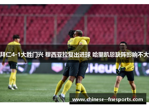 拜仁4-1大胜门兴 穆西亚拉复出进球 哈里凯恩缺阵影响不大